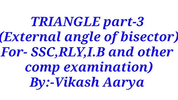 TRIANGLE part-3(External bisector)for SSC,RLY,I.B and other comp exam.By:-Vikash Aarya