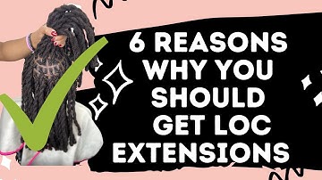 6 Reasons Why You SHOULD Get Loc Extensions
