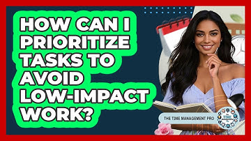 How Can I Prioritize Tasks To Avoid Low-impact Work? - The Time Management Pro