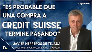 Es Probable Que Una Compra A Credit Suisse Termine Pasando. Javier Herreros De Tejada