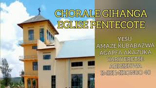 YESU AMAZE KUBABAZWA/CHORALE GIHANGA EGLISE PENTECOTE