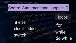 Control Flow Statement and Loops in C l if , if-else, else if ladder, loops -for ,while and do while