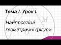 Тема 1. Урок 1. Найпростіші геометричні фігури