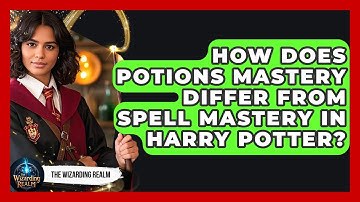 How Does Potions Mastery Differ From Spell Mastery in Harry Potter? | The Wizarding Realm