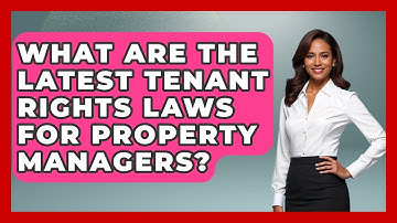 What Are The Latest Tenant Rights Laws For Property Managers? - Mastering Property Management