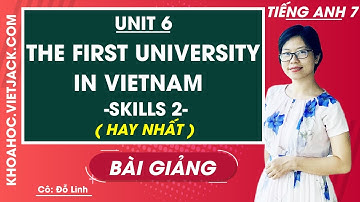 Tiếng Anh 7 - Unit 6 The first university in Vietnam - Skills 2 - Cô Đỗ Thùy Linh (HAY NHẤT)