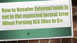 How to Resolve External table is not in the expected format Error When Parsing XLS Files in C#