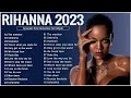 The Best Of Rihanna   Rihanna Greatest Hits Full Album 2023