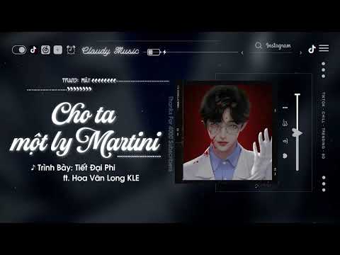 Vietsub - Hot TikTok ♪ Cho Ta Một Ly Martini - Tiết Đại Phi, Hoa Vân Long KLE | 給我一杯馬蒂尼 ♪ Chill