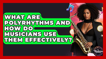 What Are Polyrhythms And How Do Musicians Use Them Effectively? - The Musician Encyclopedia