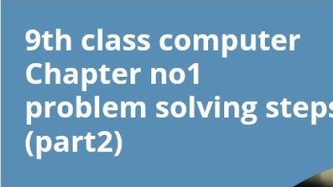 9th class computer chapter no 1 problem Solving steps topic 1.2 understanding the problem 2024