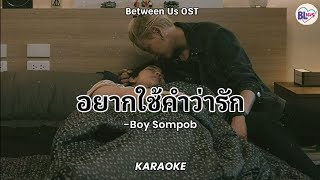 [KARAOKE] อยากใช้คำว่ารัก (Yak Chai Kam Wa Rak) - Boy Sompob (Between Us OST)