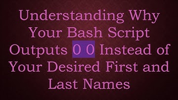 Understanding Why Your Bash Script Outputs 0 0 Instead of Your Desired First and Last Names