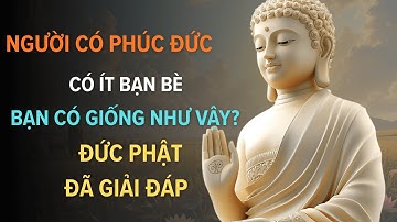 Vì Sao Người Có Phúc Đức Thường Ít Bạn Bè? Phật Đã Giải Đáp