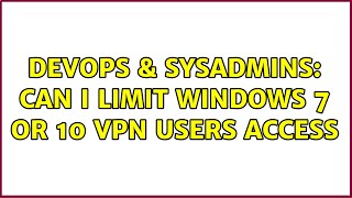 DevOps & SysAdmins: Can I limit Windows 7 or 10 VPN users access