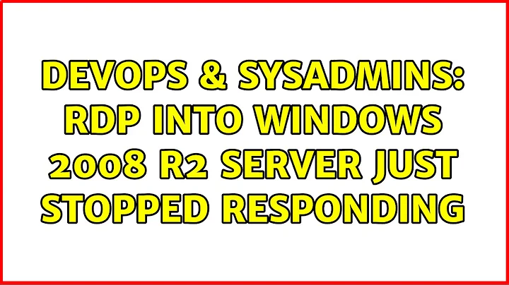 DevOps & SysAdmins: RDP into Windows 2008 R2 server just stopped responding