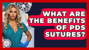 What Are The Benefits Of PDS Sutures? - The Operating Table