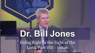 CIU Chapel || Dr. Bill Jones - Doing Right in the Sight of the Lord: Part VIII – Josiah