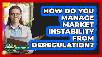How Do You Manage Market Instability From Deregulation? - Learn About Economics