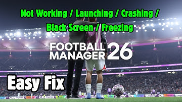 How to Fix Football Manager 26 Not Working / Launching / Crashing / Black Screen / Freezing