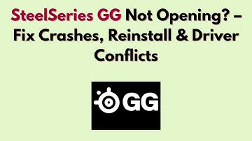 SteelSeries GG Not Opening? – Fix Crashes, Reinstall & Driver Conflicts