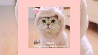 ismail - closed doors slowed tiktok version