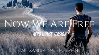 Now We Are Free Afro House Version - Alexandre Pachabezian
