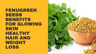 The Surprising Benefits of Fenugreek Seeds for Hair, Skin, and Weight Loss