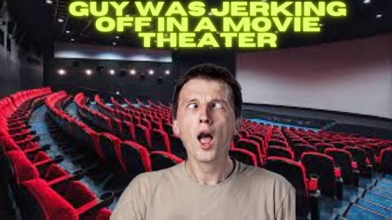 Guy Was Jerking Off In A Movie Theater - YouTube