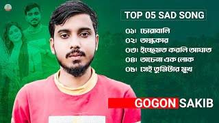 TOP 5 Sad Songs By GOGON SAKIB | Best Sad Song 2023 | GOGON SAKIB SONGS