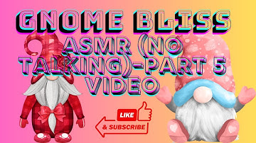 GNOME BLISS : ASMR (NO TALKING)-PART 5 VIDEO.