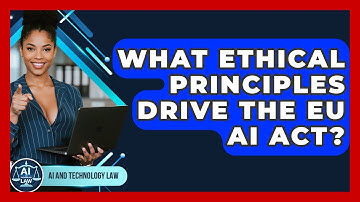 What Ethical Principles Drive The EU AI Act? - AI and Technology Law