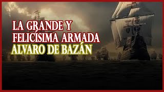 Don Álvaro de Bazán y la planificación de la Grande y Felicísima Armada (mal llamada Gran Armada)