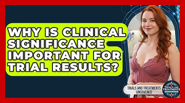 Why Is Clinical Significance Important For Trial Results? - Trials and Treatments Uncovered