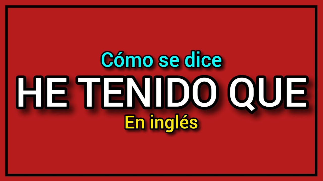 ¿Cómo se dice HE TENIDO QUE en inglés? ✅️🔥
