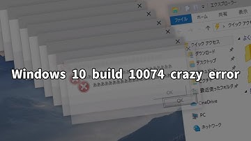 Windows10 Build 10074 crazy error