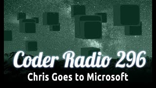 Chris Goes to Microsoft | Coder Radio 296