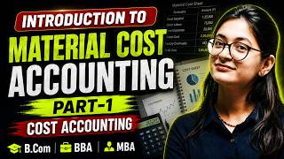 Introduction To Material Cost Accounting | Part 1 | Basic Concepts | Cost Accounting | B.Com/BBA/MBA
