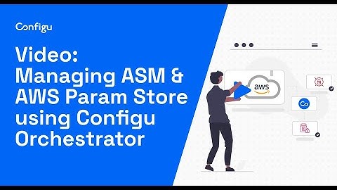 Configu Orchestrator -  Managing ASM & AWS Param Store