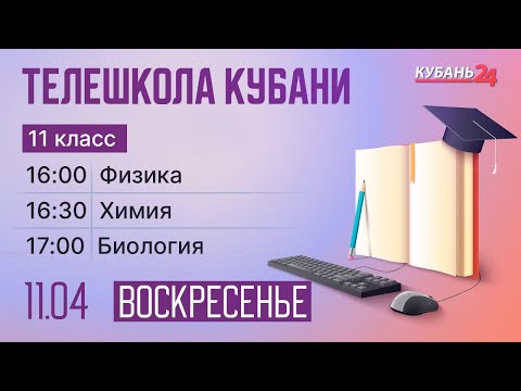 11.04 Телешкола Кубани. 11 класс. Физика, химия, биология