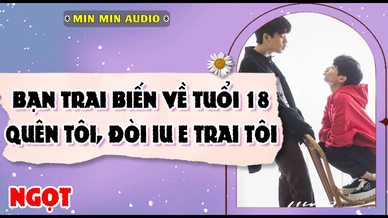 TRUYỆN BOY LOVE |BẠN TRAI BIẾN VỀ TUỔI 18, NÓ QUÊN TÔI, IU EM T| Audio truyện đam mỹ BL boylove full