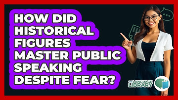 How Did Historical Figures Master Public Speaking Despite Fear? - The Language Library