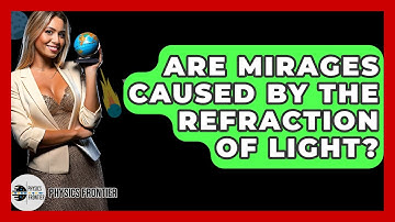 Are Mirages Caused By The Refraction Of Light? - Physics Frontier