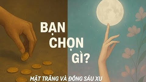 🌙 Mặt Trăng và Đồng Sáu Xu – Bạn chọn gì ? | Yen