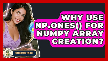 Why Use Np.ones() For NumPy Array Creation? - Python Code School
