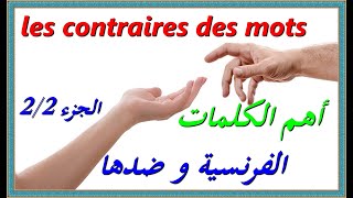 les contraires des mots - partie 2/2 تعلم اللغة الفرنسية : أهم الكلمات الفرنسية و ضدها