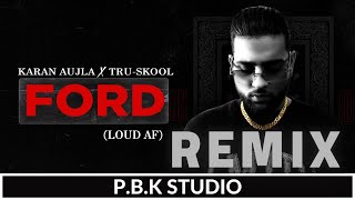 Ford Remix | Karan Aujla | Tru-Skool | Ft. P.B.K Studio