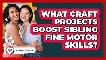 What Craft Projects Boost Sibling Fine Motor Skills? - Sibling Harmony Hub