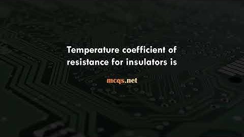 Temperature coefficient of resistance for insulators is