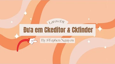 Laravel 8 : Tích hợp Ckeditor & Ckfinder vào bài viết Laravel 8